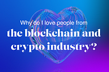 Why do I love people from the blockchain and crypto industry? TOP 5 reasons.