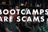 Bootcamps are scams.