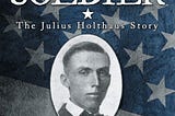 The Life and Times of a World War I Soldier: The Julius Holthaus Story