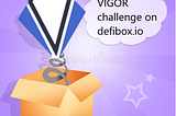 Looking to earn more VIG? Ride the VIGOR token LP challenge on Defibox.io