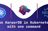 Running HarperDB in Kubernetes in one command
