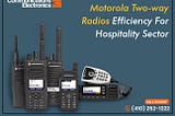 Motorola Two-way Radios Efficiency for Hospitality Sector!