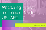 Writing Tests in your Node JS API Application