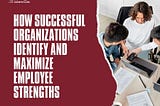 How Effective Organizations Identify and Build on Employee Strengths