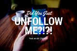 Follow/Unfollow — Why we do it & why it’s okay for you too