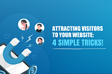 Attracting Visitors to Your Website: 4 Simple Tricks!