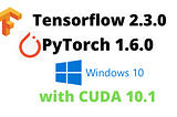 Installing TensorFlow 2.3.0 and Torch 1.6.0 on Windows 10 with CUDA Support