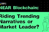 NEAR Blockchain: Riding Trending Narratives or Market Leader?