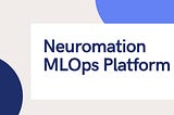 Neuromation Launches its groundbreaking MLOps / Deep Learning AI Platform