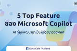 5 Top Feature ของ Microsoft Copilot : AI ที่ถูกพัฒนามาเป็นผู้ช่วยชาวออฟฟิศ