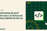 Optimizing search relevance at Instacart using hybrid retrieval