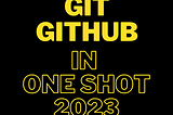 Git and GitHub in ONE SHOT, 2023