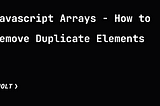 Javascript Arrays — How to Remove Duplicate Elements