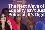The Next Wave of Equality Isn’t Just Political, It’s Digital