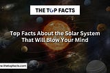 Top Facts About the Solar System That Will Blow Your Mind