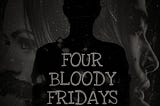 FOUR BLOODY FRIDAYS