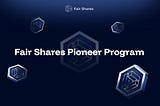 Join the Fair Shares Pioneers: Lead the Frontier of On-Chain Finance