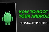 How to root Android Device (2023): Step-By-Step Guide