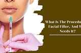 What is the Procedure of Facial Filler, and Who Needs It?