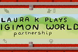 Laura K Plays 14: Digimon World/Partnership