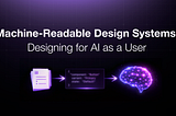 Machine-Readable Design Systems: Designing for AI as a User