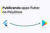 Publicando apps flutter na PlayStore