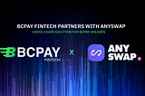 BCPAY FINTECH And ANYSWAP PARTNERSHIP