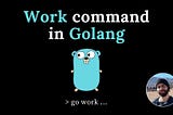 Go Work command: The functionality you must know