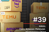 #39 HAUL: Cara Amazon Melawan Trio eCommerce China