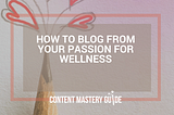 How to Blog From Your Passion For Wellness