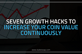 Seven growth hacks to increase your coin value continuously