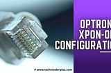 Optronix XPON ONU Configuration at 192.168.1.1 for Internet