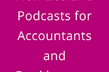 New Zealand Podcasts for Accountants and Bookkeepers