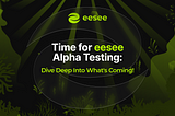 Time for eesee Alpha Testing: Dive Deep Into What’s Coming!