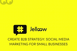 Create B2B Strategy: Social Media Marketing For Small Businesses