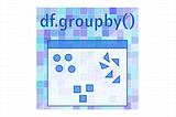 You Haven’t Mastered the `Groupby` Yet?