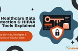 Healthcare Data Protection & HIPAA Tools Explained: Top Services, Strategies & Compliance Tips for…