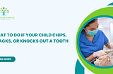 What to Do If Your Child Chips, Cracks, Or Knocks Out A Tooth