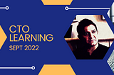 CTO Learning — Sept 2022