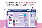 Top 5 Online Store Website Builders for Building Ecommerce Sites