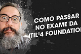 Como Passar no Exame da ITIL 4 Foundation