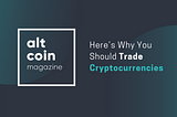 Here’s Why You Should Trade Cryptocurrencies