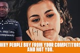 Why people buy from your competitors and not you.