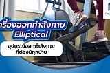 เครื่องออกกำลังกาย Elliptical อุปกรณ์ออกกำลังกายที่ต้องมีทุกบ้าน