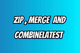In Combine Framework — Difference Between Merge, Zip, and CombineLatest