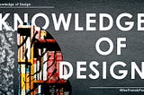 Knowledge of Design