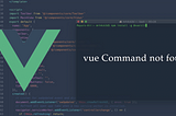 Fix Terminal Error : vue Command not found (MacOS)