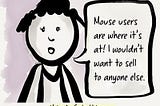 A cartoon person says they only want to sell their products to mouse users. A caption below reads, Nobody feels this way.