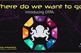 Where do we want to go? Introducing OTPA.