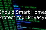 Should Smart Homes Protect Your Privacy?